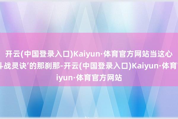 开云(中国登录入口)Kaiyun·体育官方网站当这心神独霸‘斗战灵诀’的那刹那-开云(中国登录入口)Kaiyun·体育官方网站